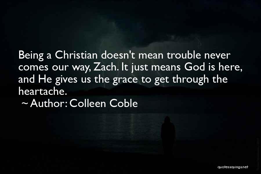 Colleen Coble Quotes: Being A Christian Doesn't Mean Trouble Never Comes Our Way, Zach. It Just Means God Is Here, And He Gives