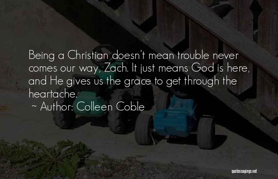 Colleen Coble Quotes: Being A Christian Doesn't Mean Trouble Never Comes Our Way, Zach. It Just Means God Is Here, And He Gives