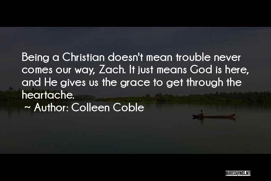 Colleen Coble Quotes: Being A Christian Doesn't Mean Trouble Never Comes Our Way, Zach. It Just Means God Is Here, And He Gives