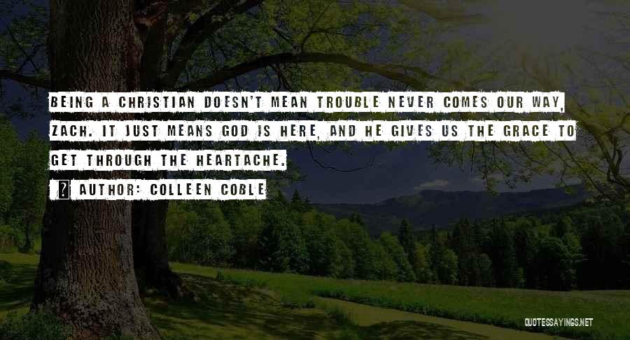 Colleen Coble Quotes: Being A Christian Doesn't Mean Trouble Never Comes Our Way, Zach. It Just Means God Is Here, And He Gives