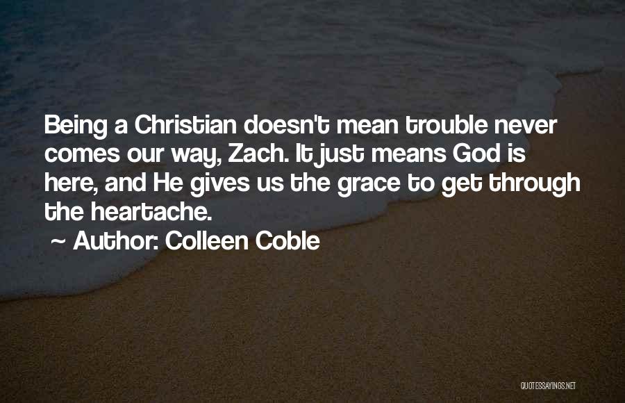 Colleen Coble Quotes: Being A Christian Doesn't Mean Trouble Never Comes Our Way, Zach. It Just Means God Is Here, And He Gives