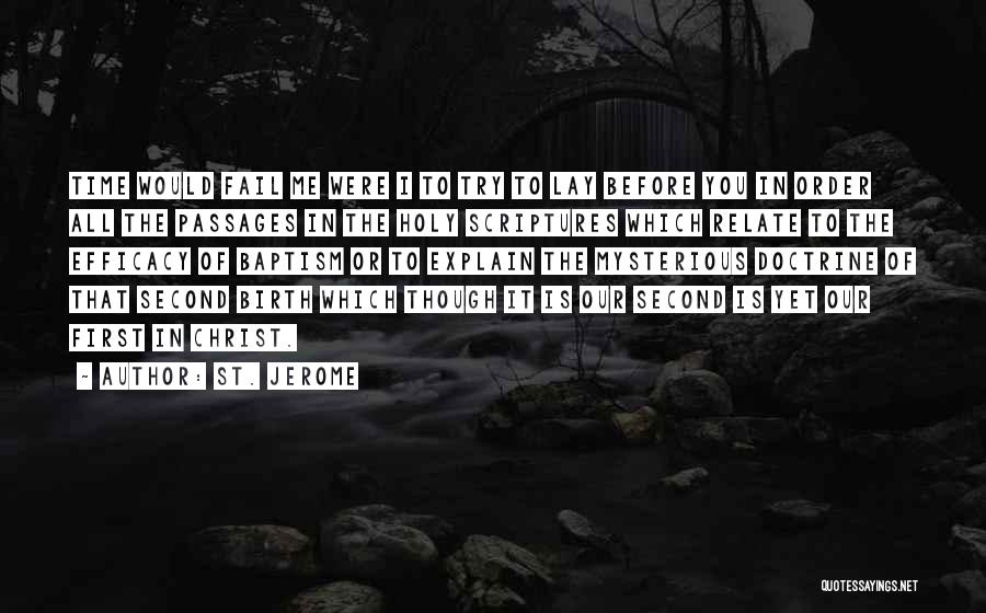 St. Jerome Quotes: Time Would Fail Me Were I To Try To Lay Before You In Order All The Passages In The Holy