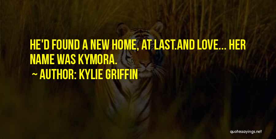 Kylie Griffin Quotes: He'd Found A New Home, At Last.and Love... Her Name Was Kymora.