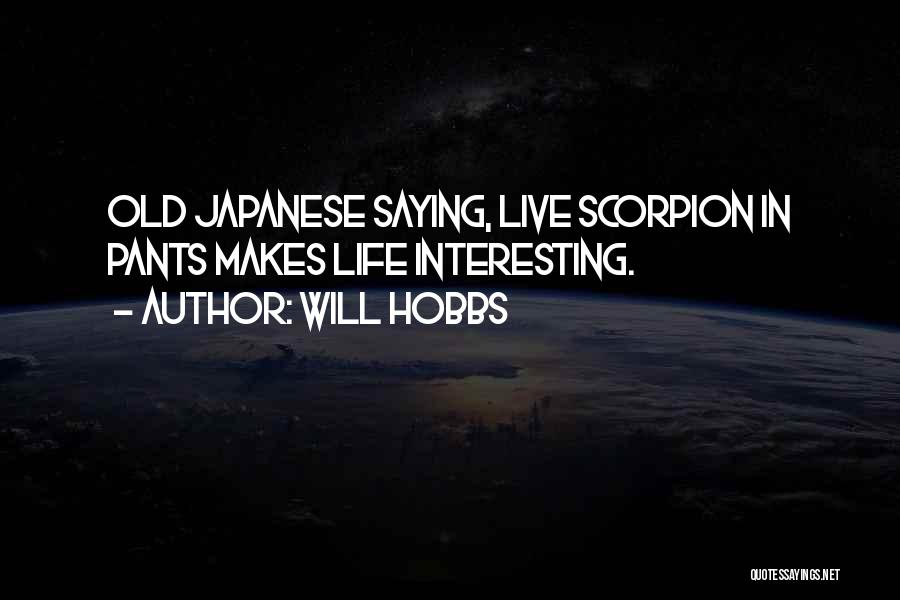 Will Hobbs Quotes: Old Japanese Saying, Live Scorpion In Pants Makes Life Interesting.