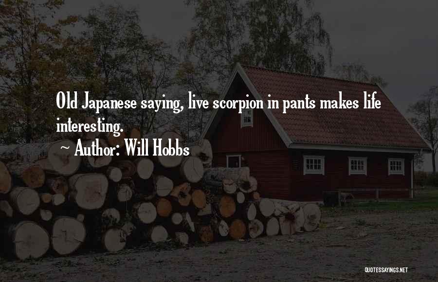 Will Hobbs Quotes: Old Japanese Saying, Live Scorpion In Pants Makes Life Interesting.