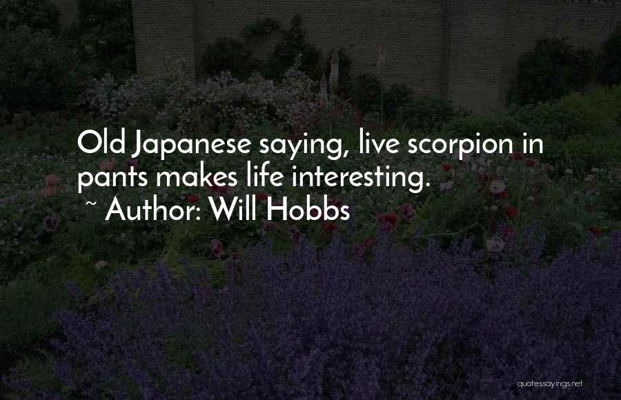 Will Hobbs Quotes: Old Japanese Saying, Live Scorpion In Pants Makes Life Interesting.