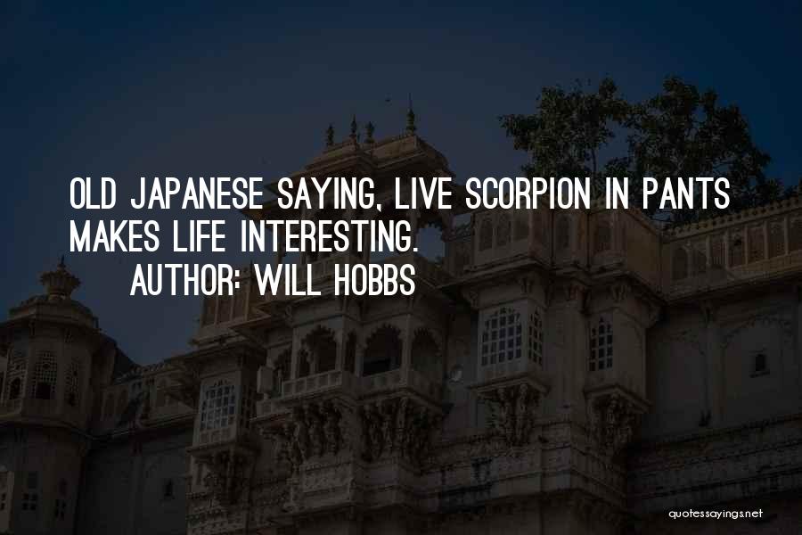 Will Hobbs Quotes: Old Japanese Saying, Live Scorpion In Pants Makes Life Interesting.