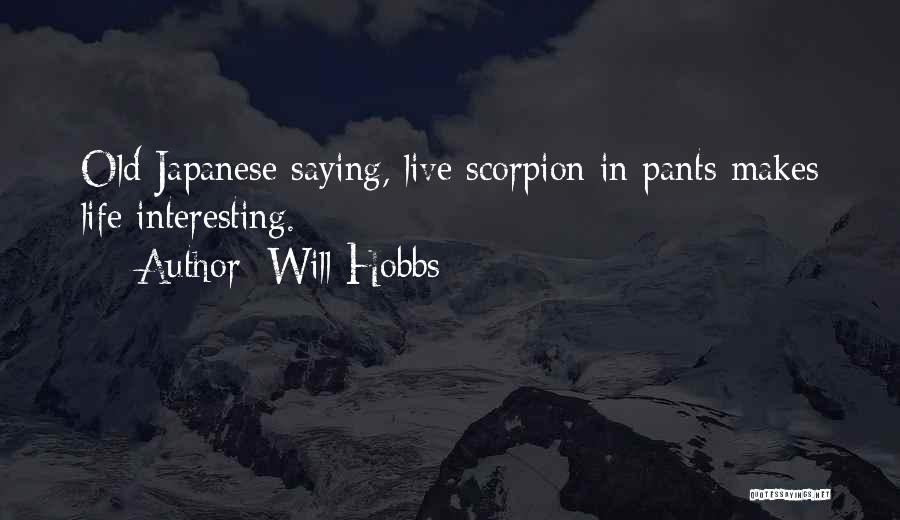 Will Hobbs Quotes: Old Japanese Saying, Live Scorpion In Pants Makes Life Interesting.