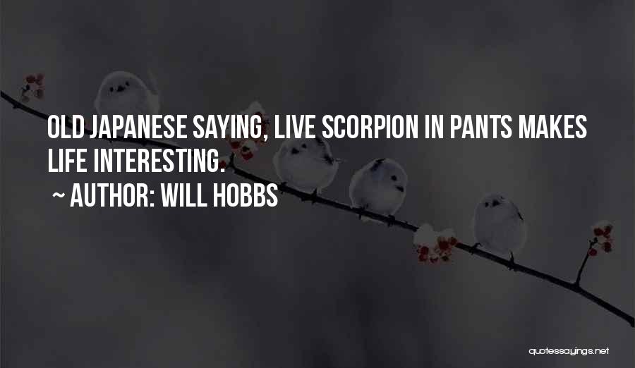 Will Hobbs Quotes: Old Japanese Saying, Live Scorpion In Pants Makes Life Interesting.