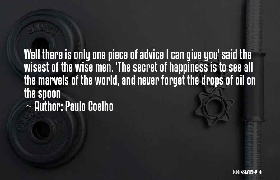 Paulo Coelho Quotes: Well There Is Only One Piece Of Advice I Can Give You' Said The Wisest Of The Wise Men. 'the