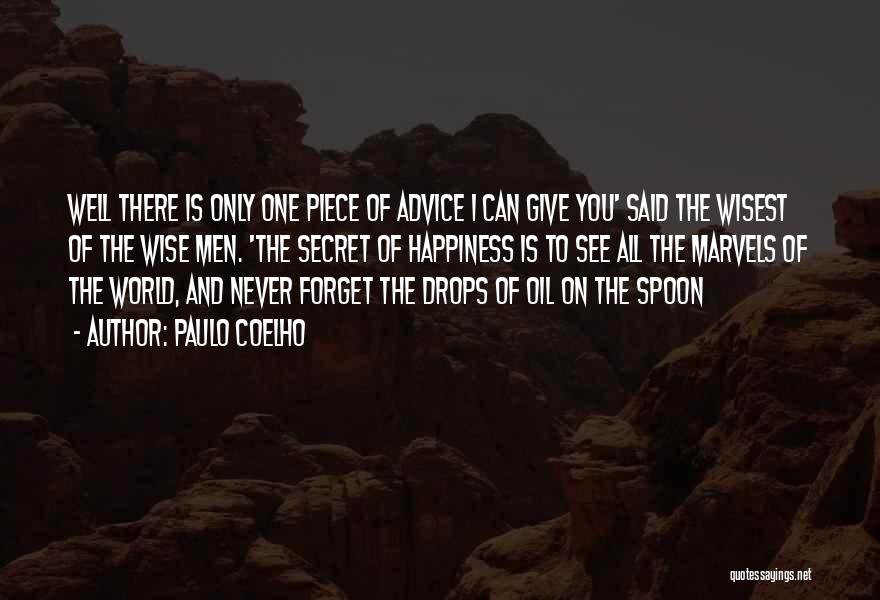 Paulo Coelho Quotes: Well There Is Only One Piece Of Advice I Can Give You' Said The Wisest Of The Wise Men. 'the