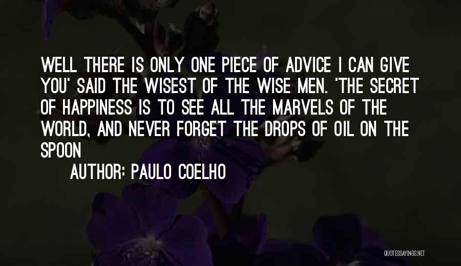 Paulo Coelho Quotes: Well There Is Only One Piece Of Advice I Can Give You' Said The Wisest Of The Wise Men. 'the