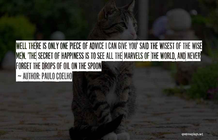 Paulo Coelho Quotes: Well There Is Only One Piece Of Advice I Can Give You' Said The Wisest Of The Wise Men. 'the