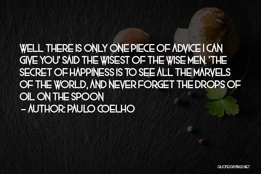 Paulo Coelho Quotes: Well There Is Only One Piece Of Advice I Can Give You' Said The Wisest Of The Wise Men. 'the