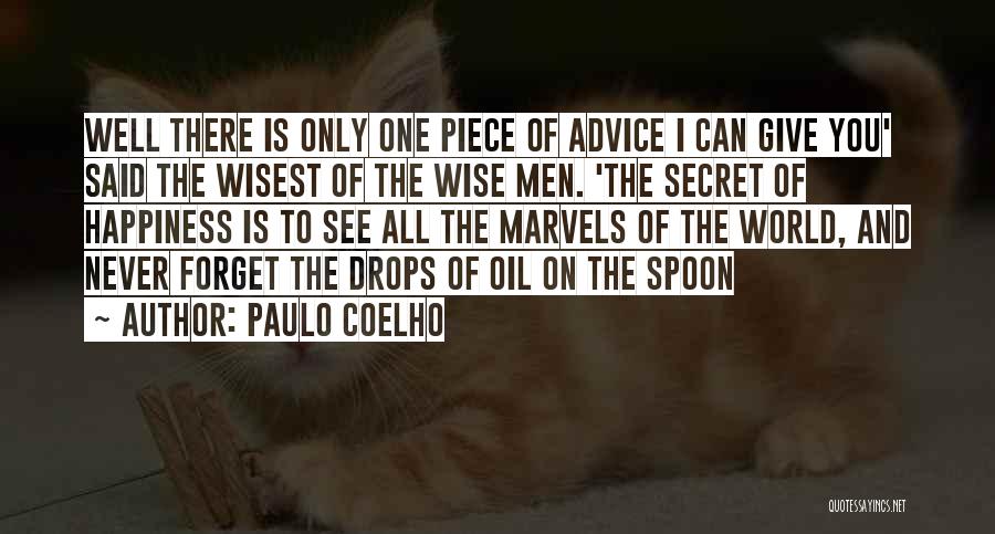 Paulo Coelho Quotes: Well There Is Only One Piece Of Advice I Can Give You' Said The Wisest Of The Wise Men. 'the