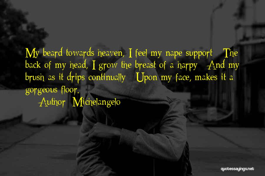 Michelangelo Quotes: My Beard Towards Heaven, I Feel My Nape Support / The Back Of My Head, I Grow The Breast Of