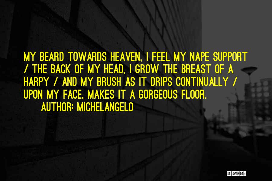 Michelangelo Quotes: My Beard Towards Heaven, I Feel My Nape Support / The Back Of My Head, I Grow The Breast Of