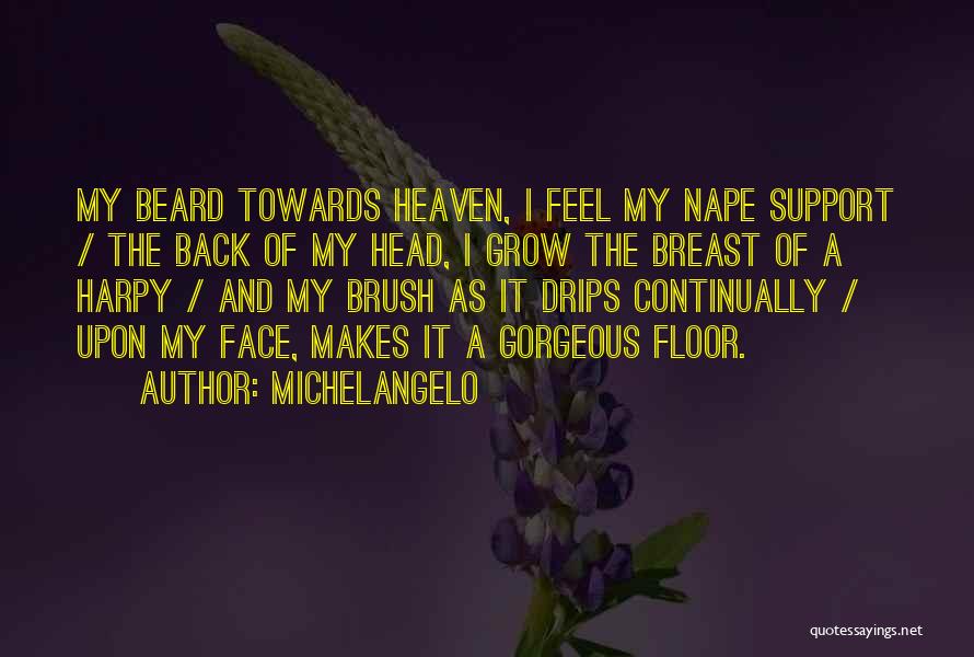 Michelangelo Quotes: My Beard Towards Heaven, I Feel My Nape Support / The Back Of My Head, I Grow The Breast Of