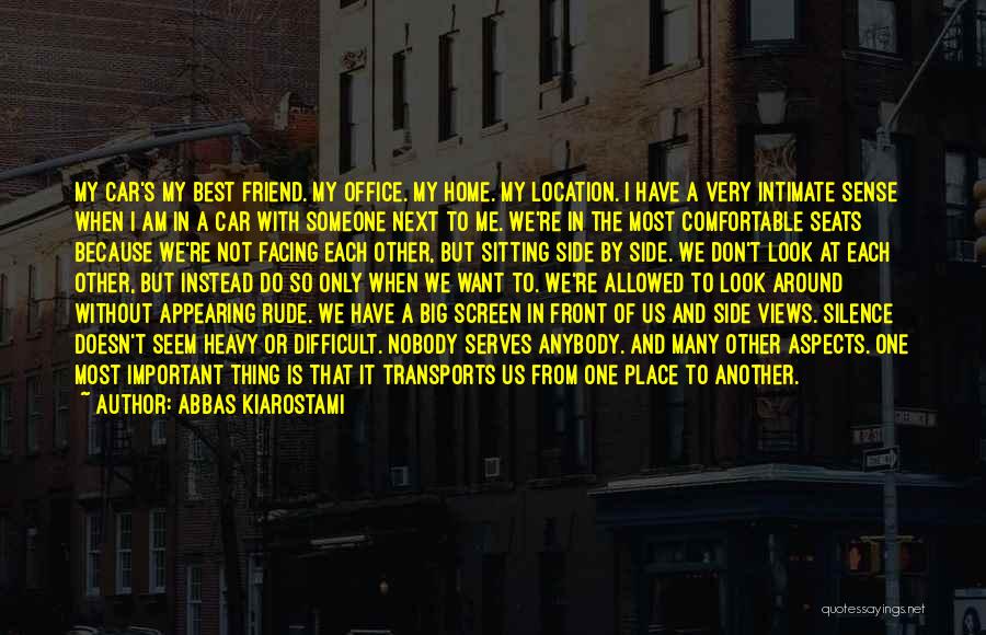 Abbas Kiarostami Quotes: My Car's My Best Friend. My Office. My Home. My Location. I Have A Very Intimate Sense When I Am