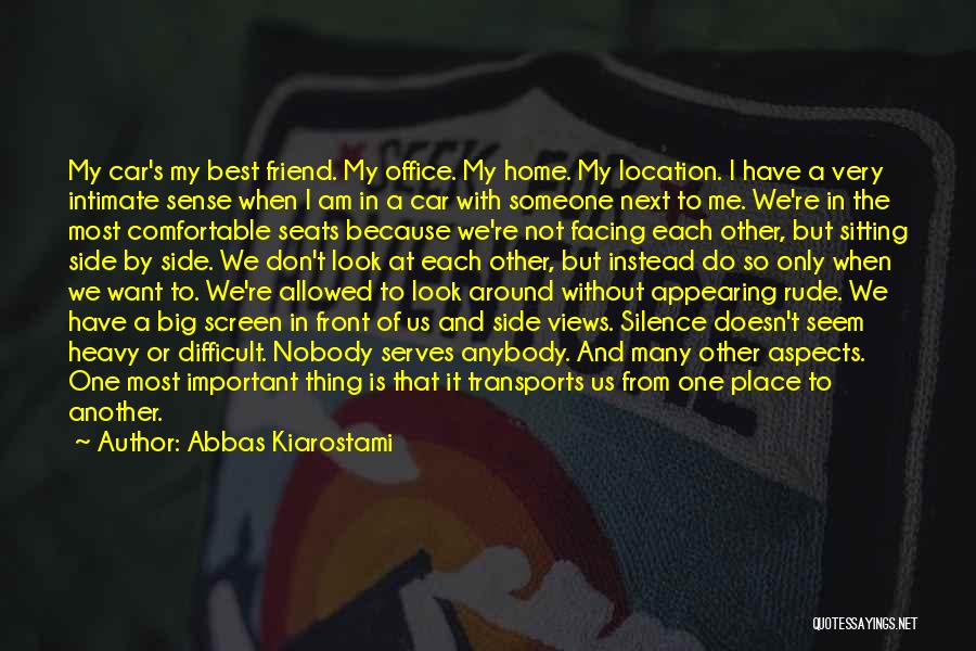 Abbas Kiarostami Quotes: My Car's My Best Friend. My Office. My Home. My Location. I Have A Very Intimate Sense When I Am