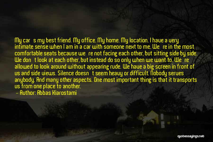 Abbas Kiarostami Quotes: My Car's My Best Friend. My Office. My Home. My Location. I Have A Very Intimate Sense When I Am