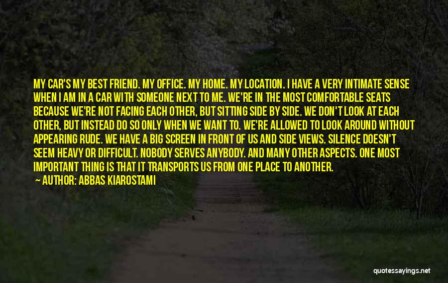 Abbas Kiarostami Quotes: My Car's My Best Friend. My Office. My Home. My Location. I Have A Very Intimate Sense When I Am