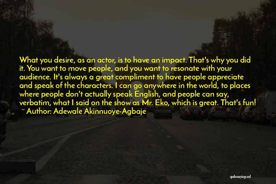 Adewale Akinnuoye-Agbaje Quotes: What You Desire, As An Actor, Is To Have An Impact. That's Why You Did It. You Want To Move