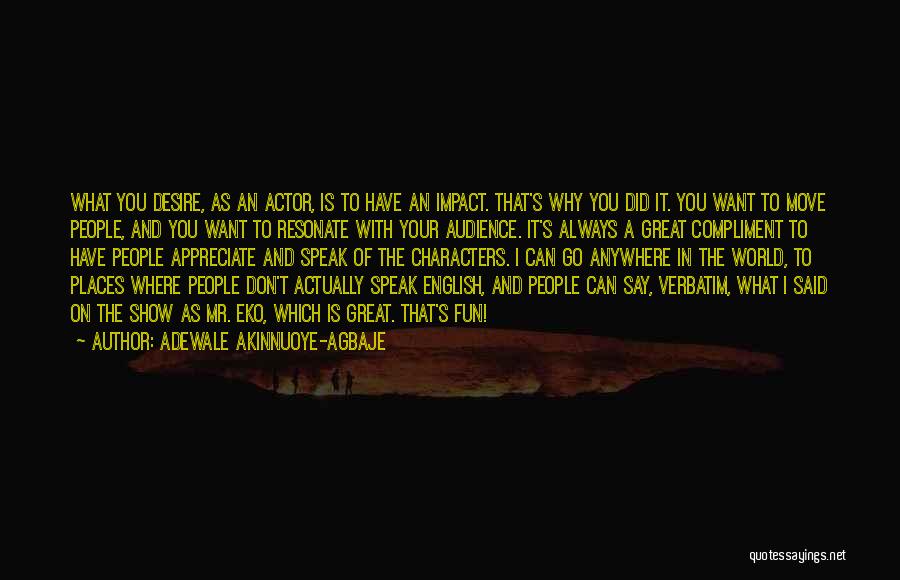 Adewale Akinnuoye-Agbaje Quotes: What You Desire, As An Actor, Is To Have An Impact. That's Why You Did It. You Want To Move