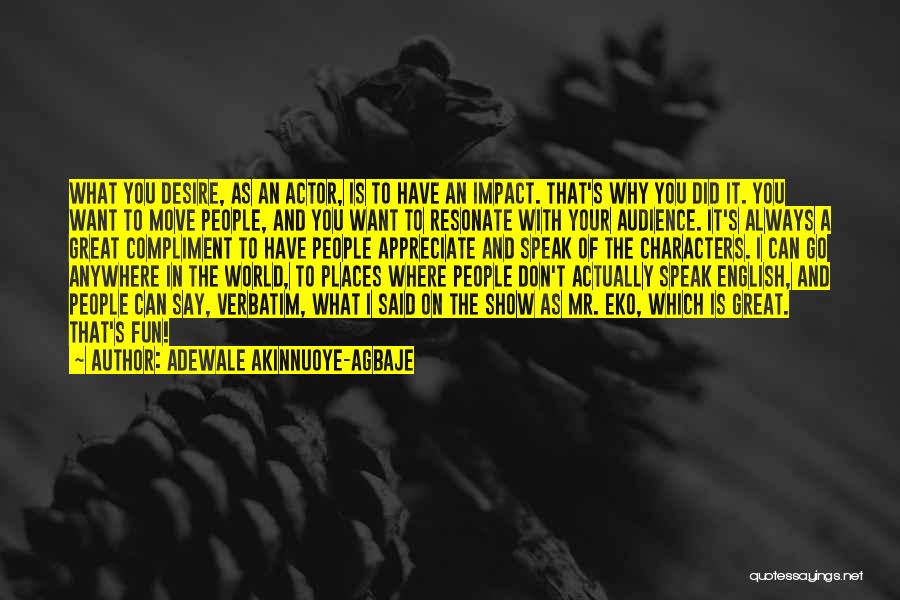 Adewale Akinnuoye-Agbaje Quotes: What You Desire, As An Actor, Is To Have An Impact. That's Why You Did It. You Want To Move