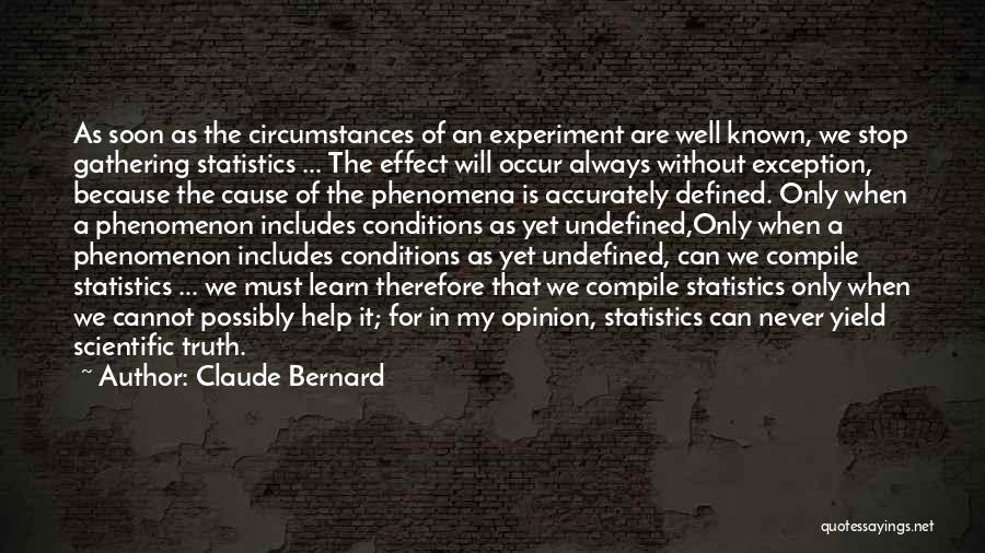 Claude Bernard Quotes: As Soon As The Circumstances Of An Experiment Are Well Known, We Stop Gathering Statistics ... The Effect Will Occur