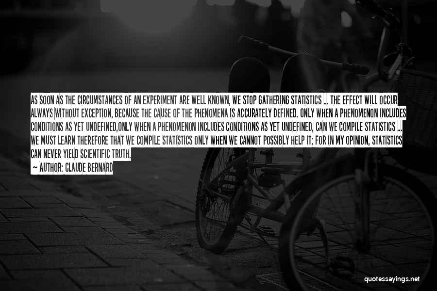 Claude Bernard Quotes: As Soon As The Circumstances Of An Experiment Are Well Known, We Stop Gathering Statistics ... The Effect Will Occur