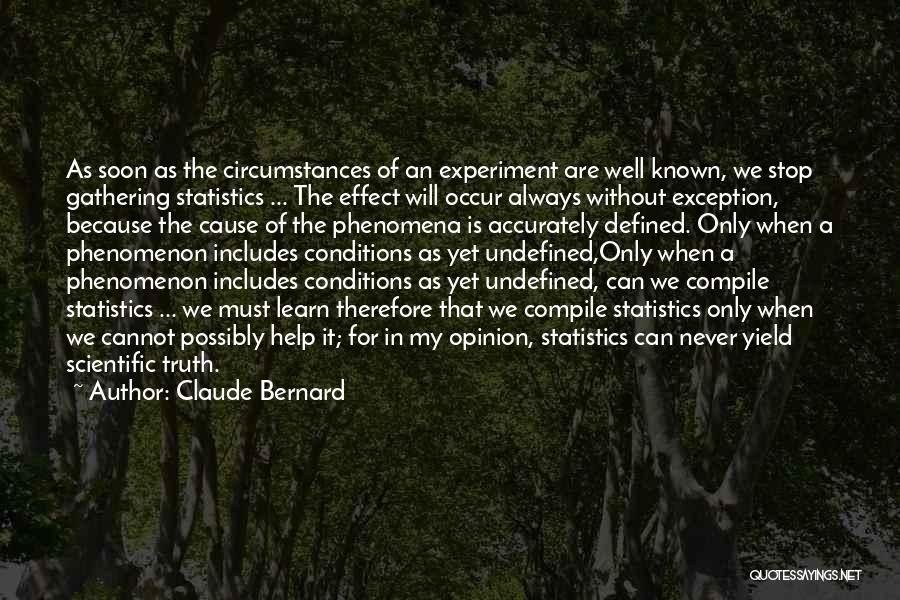 Claude Bernard Quotes: As Soon As The Circumstances Of An Experiment Are Well Known, We Stop Gathering Statistics ... The Effect Will Occur