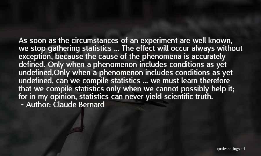 Claude Bernard Quotes: As Soon As The Circumstances Of An Experiment Are Well Known, We Stop Gathering Statistics ... The Effect Will Occur