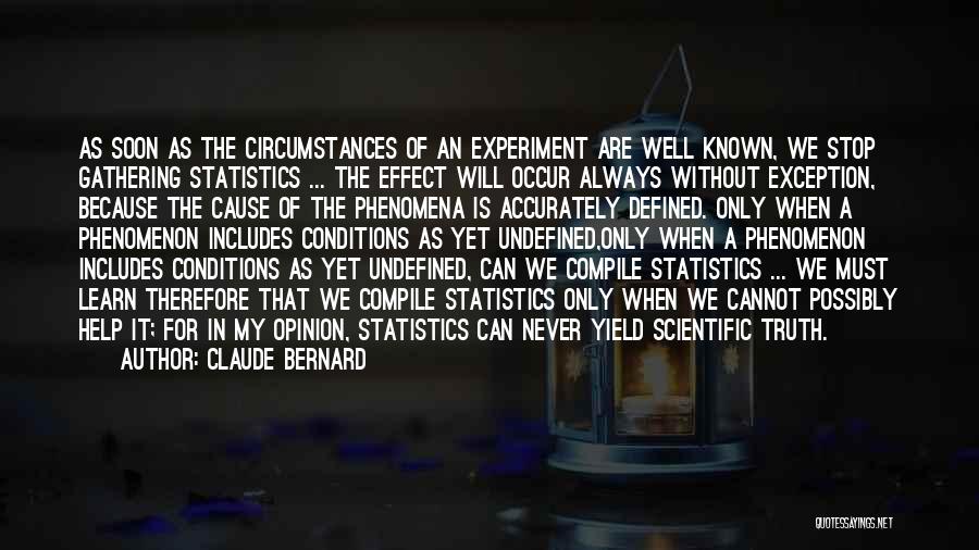 Claude Bernard Quotes: As Soon As The Circumstances Of An Experiment Are Well Known, We Stop Gathering Statistics ... The Effect Will Occur