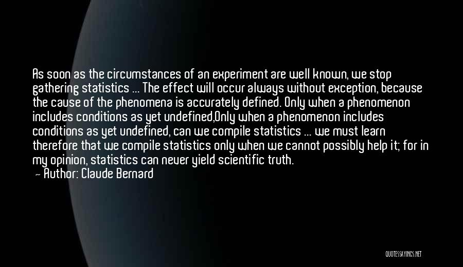 Claude Bernard Quotes: As Soon As The Circumstances Of An Experiment Are Well Known, We Stop Gathering Statistics ... The Effect Will Occur