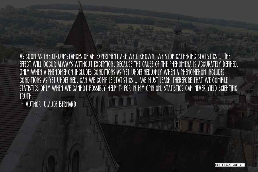 Claude Bernard Quotes: As Soon As The Circumstances Of An Experiment Are Well Known, We Stop Gathering Statistics ... The Effect Will Occur