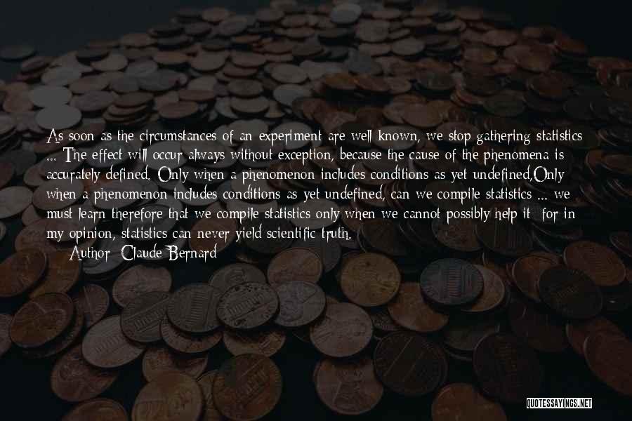 Claude Bernard Quotes: As Soon As The Circumstances Of An Experiment Are Well Known, We Stop Gathering Statistics ... The Effect Will Occur