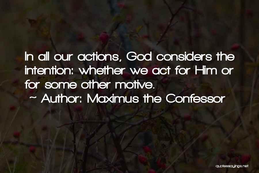 Maximus The Confessor Quotes: In All Our Actions, God Considers The Intention: Whether We Act For Him Or For Some Other Motive.