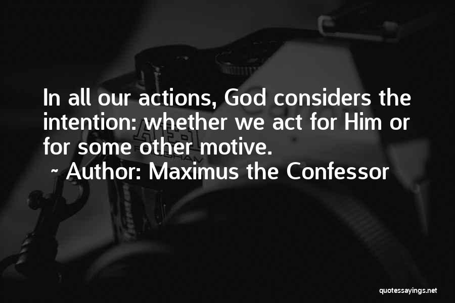 Maximus The Confessor Quotes: In All Our Actions, God Considers The Intention: Whether We Act For Him Or For Some Other Motive.