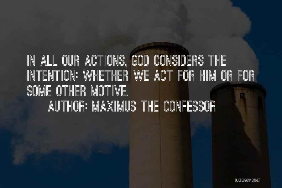 Maximus The Confessor Quotes: In All Our Actions, God Considers The Intention: Whether We Act For Him Or For Some Other Motive.