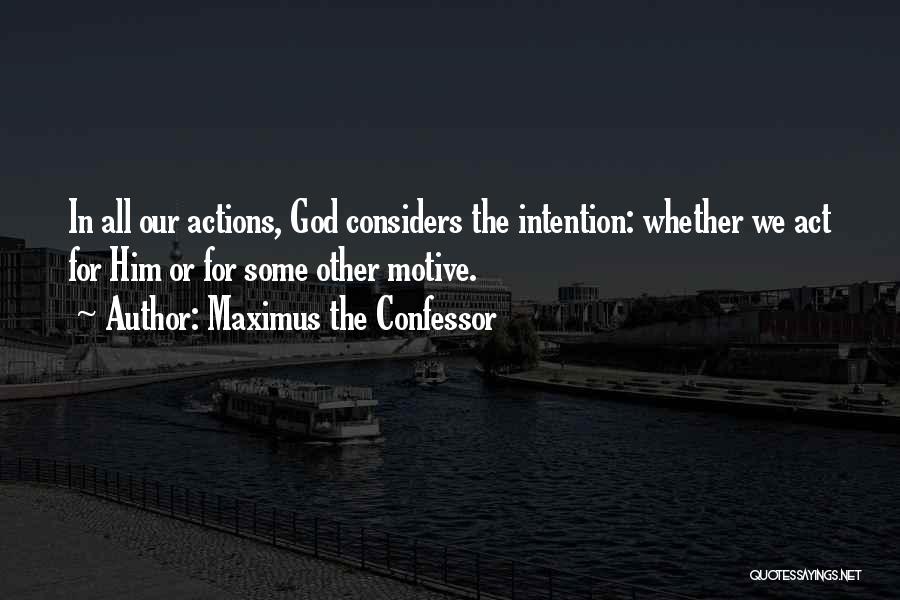 Maximus The Confessor Quotes: In All Our Actions, God Considers The Intention: Whether We Act For Him Or For Some Other Motive.