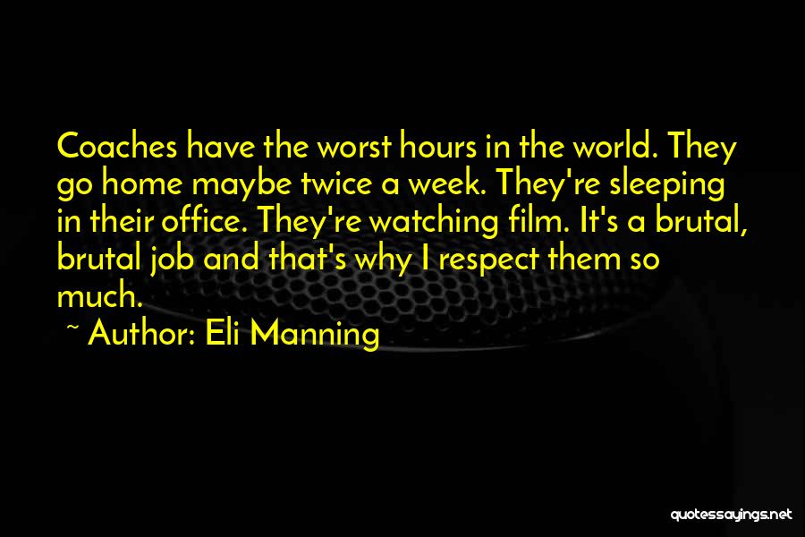Eli Manning Quotes: Coaches Have The Worst Hours In The World. They Go Home Maybe Twice A Week. They're Sleeping In Their Office.