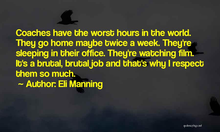 Eli Manning Quotes: Coaches Have The Worst Hours In The World. They Go Home Maybe Twice A Week. They're Sleeping In Their Office.