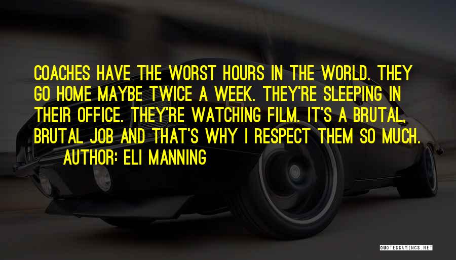 Eli Manning Quotes: Coaches Have The Worst Hours In The World. They Go Home Maybe Twice A Week. They're Sleeping In Their Office.