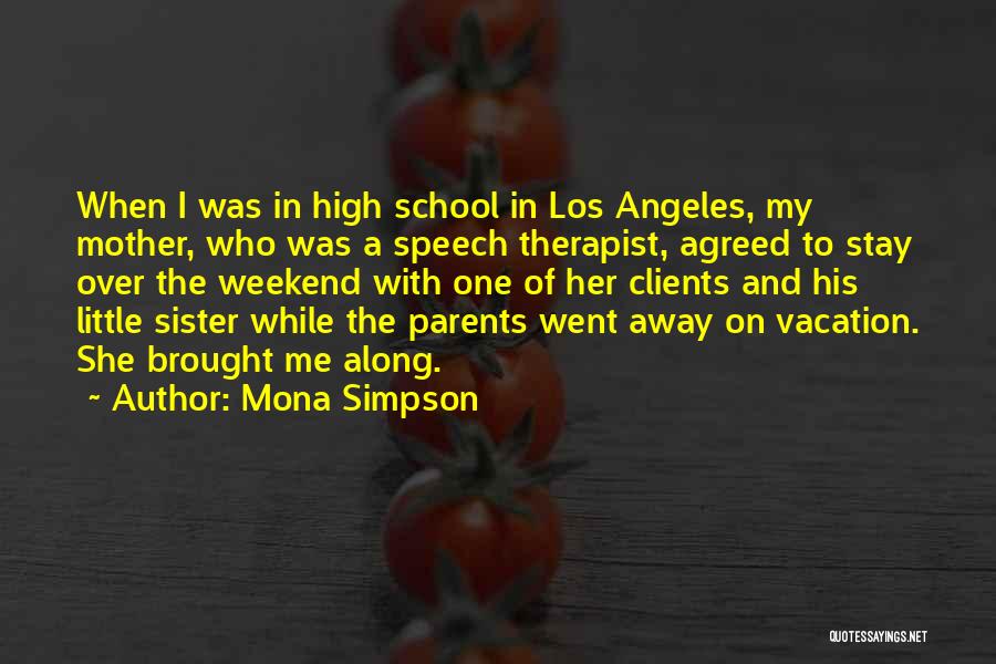 Mona Simpson Quotes: When I Was In High School In Los Angeles, My Mother, Who Was A Speech Therapist, Agreed To Stay Over