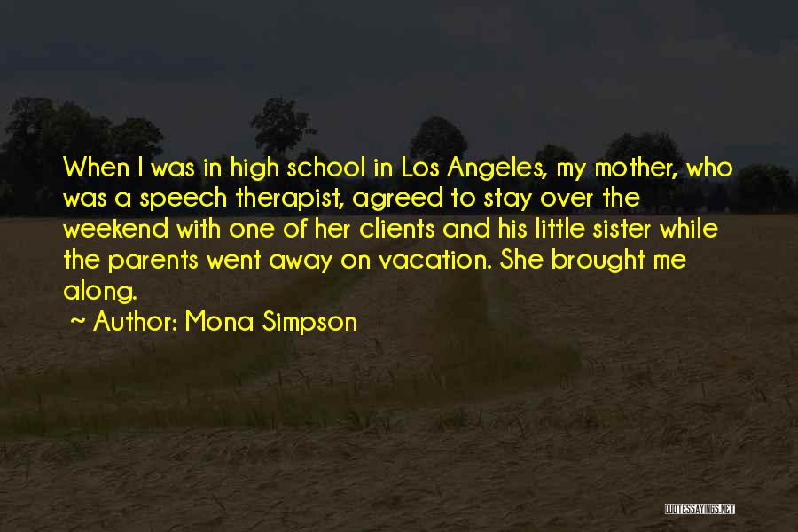 Mona Simpson Quotes: When I Was In High School In Los Angeles, My Mother, Who Was A Speech Therapist, Agreed To Stay Over