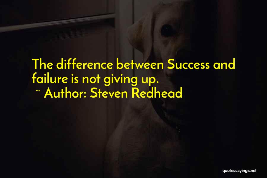 Steven Redhead Quotes: The Difference Between Success And Failure Is Not Giving Up.