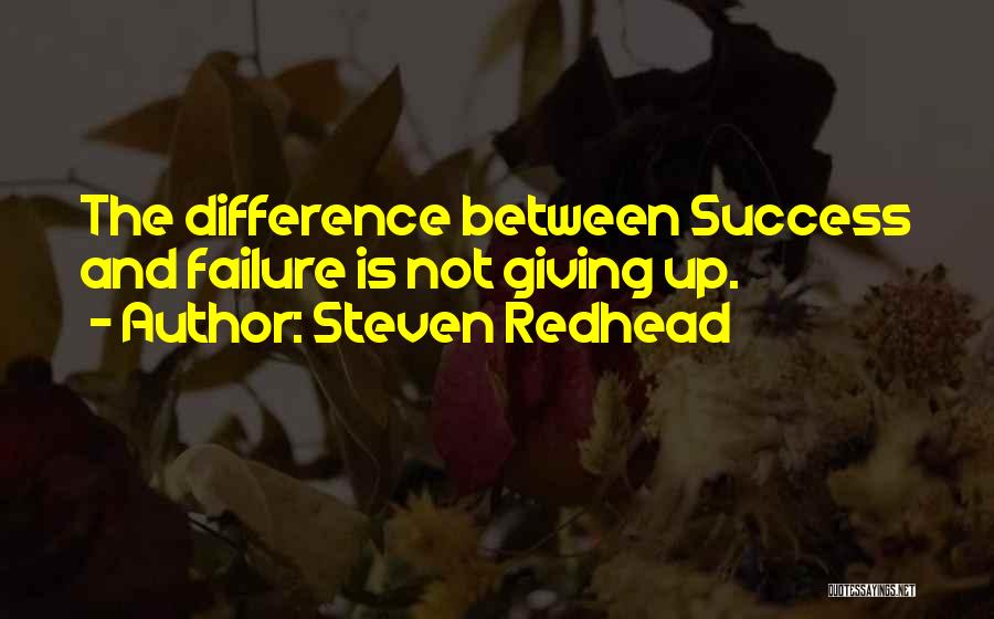 Steven Redhead Quotes: The Difference Between Success And Failure Is Not Giving Up.