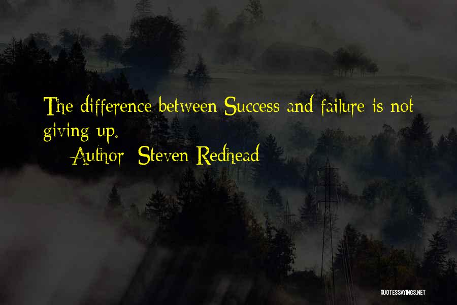 Steven Redhead Quotes: The Difference Between Success And Failure Is Not Giving Up.