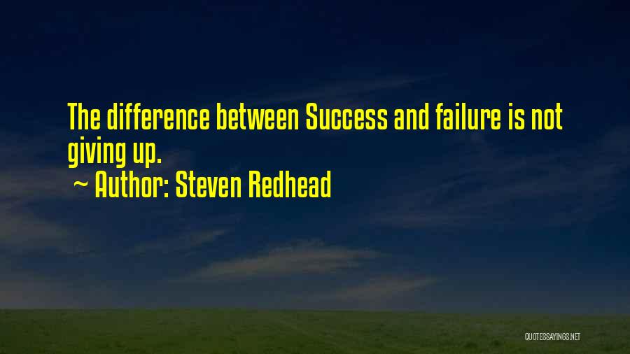 Steven Redhead Quotes: The Difference Between Success And Failure Is Not Giving Up.